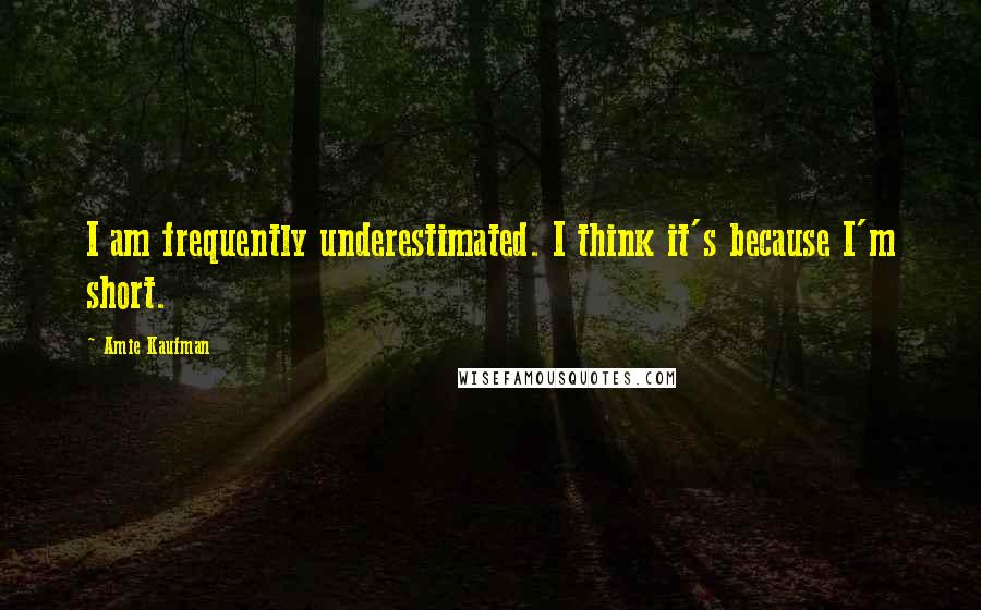 Amie Kaufman Quotes: I am frequently underestimated. I think it's because I'm short.