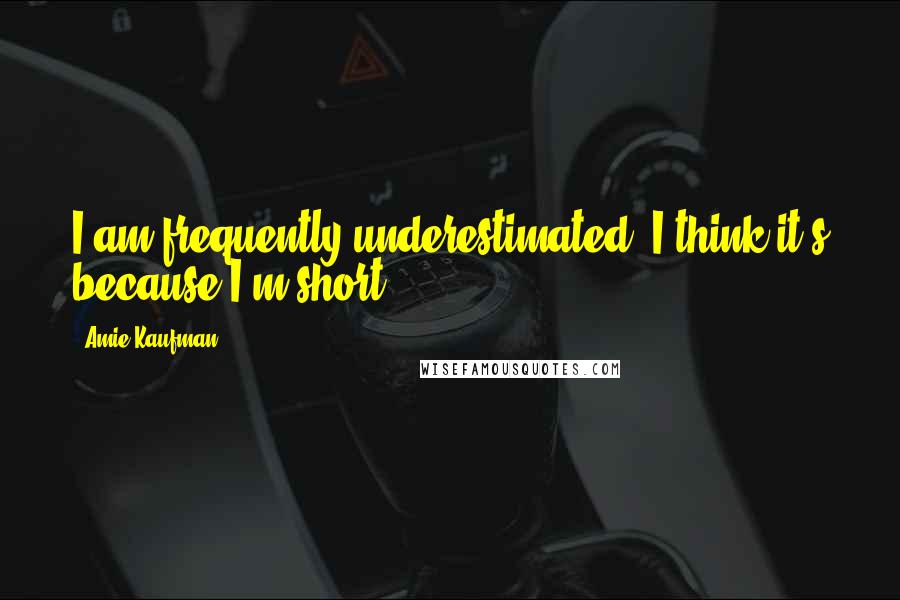 Amie Kaufman Quotes: I am frequently underestimated. I think it's because I'm short.