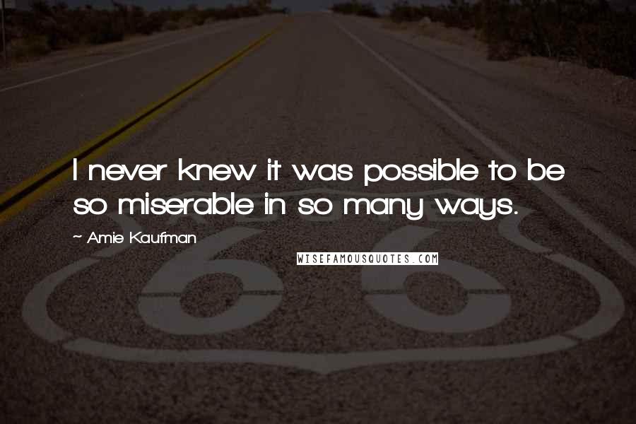 Amie Kaufman Quotes: I never knew it was possible to be so miserable in so many ways.