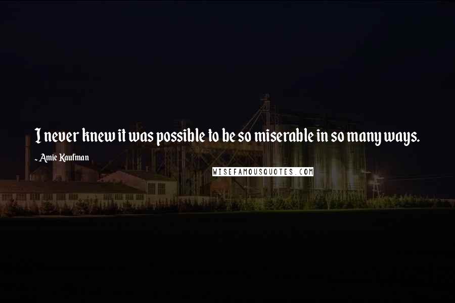 Amie Kaufman Quotes: I never knew it was possible to be so miserable in so many ways.