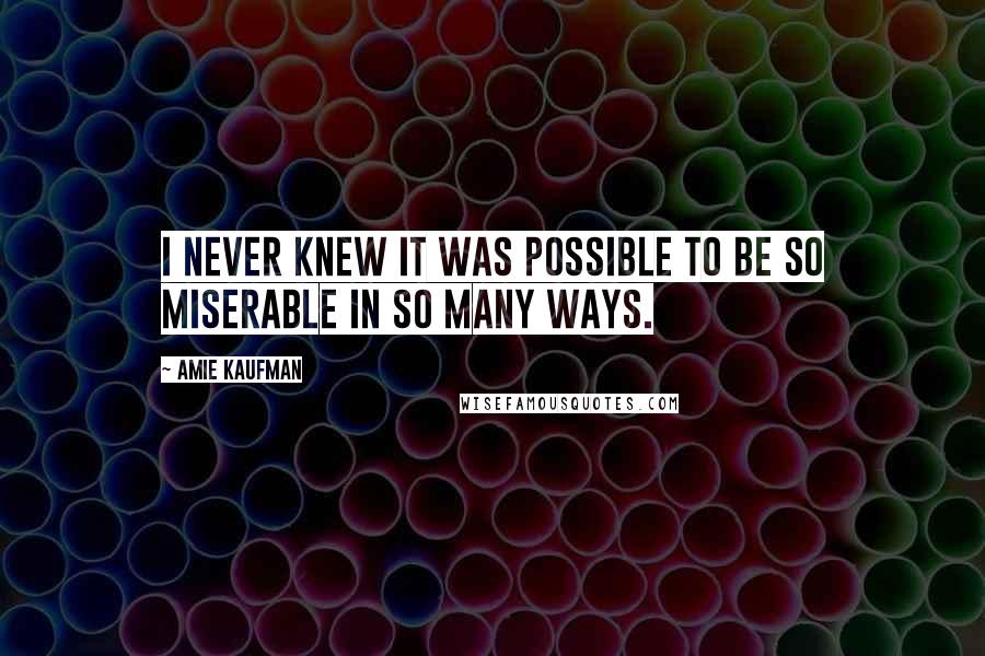 Amie Kaufman Quotes: I never knew it was possible to be so miserable in so many ways.