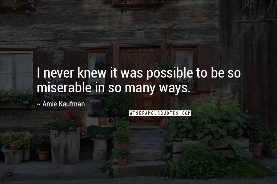 Amie Kaufman Quotes: I never knew it was possible to be so miserable in so many ways.