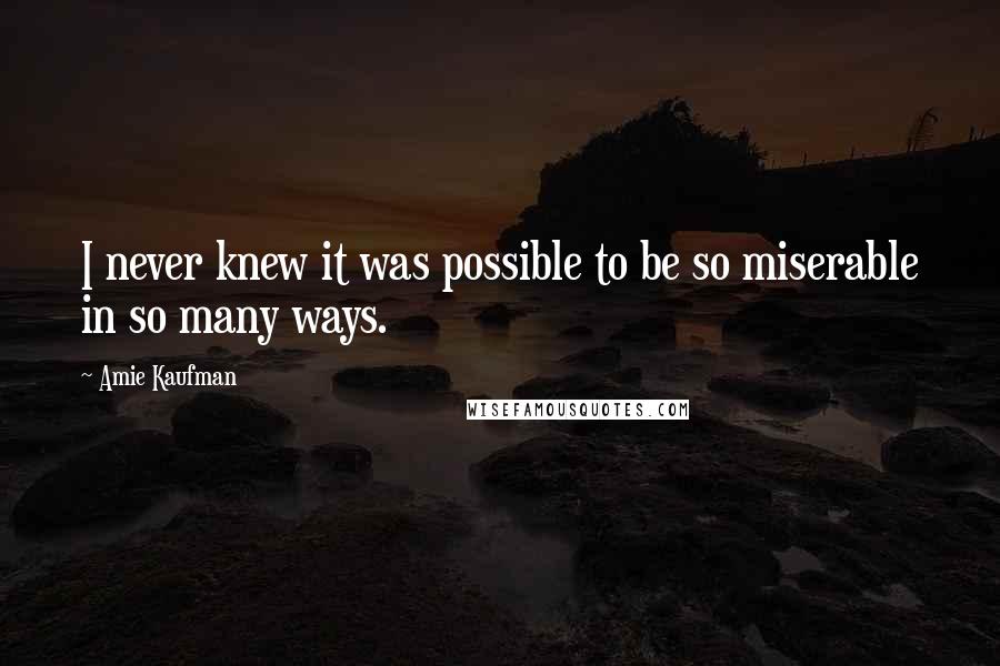 Amie Kaufman Quotes: I never knew it was possible to be so miserable in so many ways.