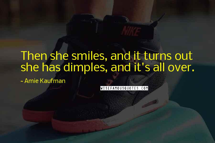 Amie Kaufman Quotes: Then she smiles, and it turns out she has dimples, and it's all over.