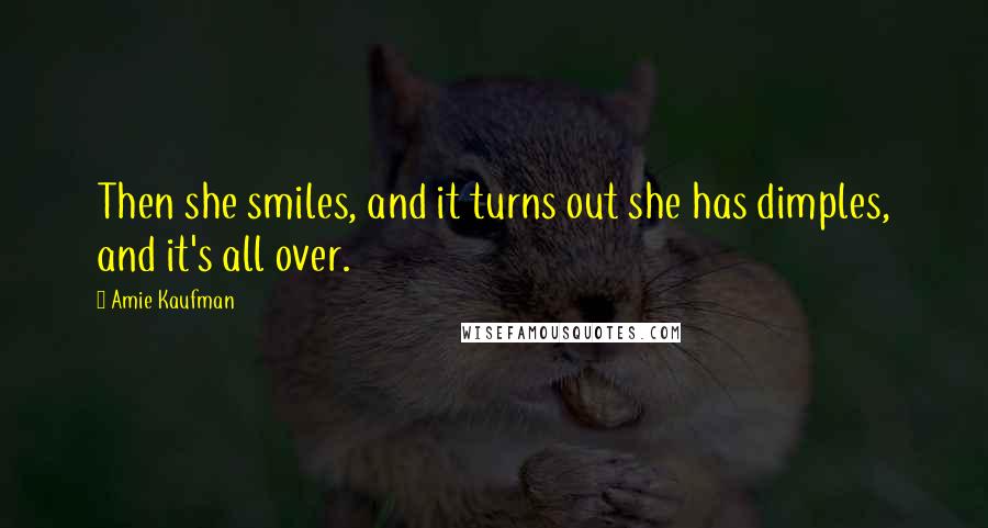 Amie Kaufman Quotes: Then she smiles, and it turns out she has dimples, and it's all over.