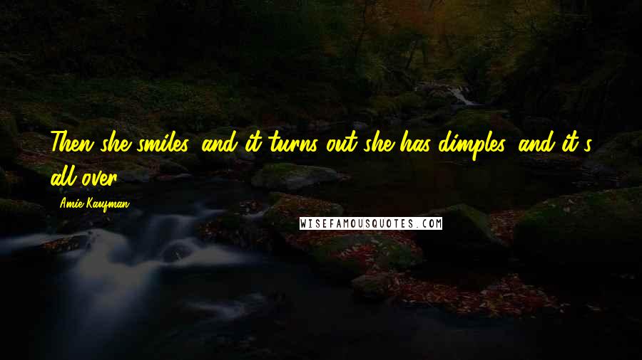 Amie Kaufman Quotes: Then she smiles, and it turns out she has dimples, and it's all over.