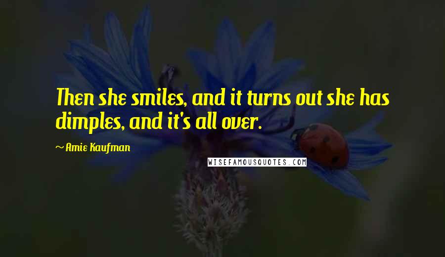 Amie Kaufman Quotes: Then she smiles, and it turns out she has dimples, and it's all over.