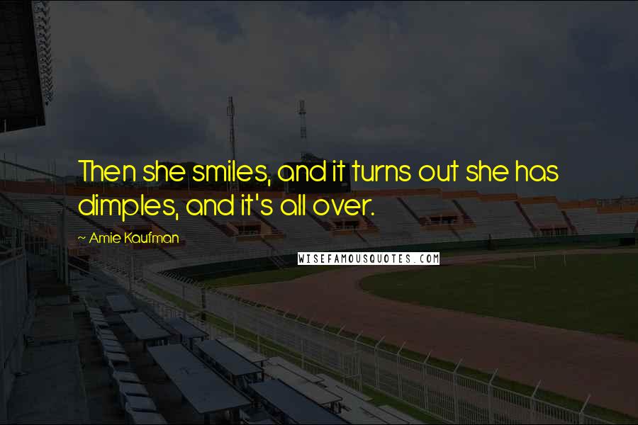 Amie Kaufman Quotes: Then she smiles, and it turns out she has dimples, and it's all over.