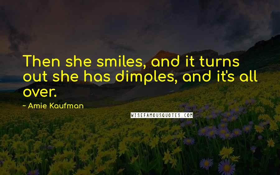 Amie Kaufman Quotes: Then she smiles, and it turns out she has dimples, and it's all over.