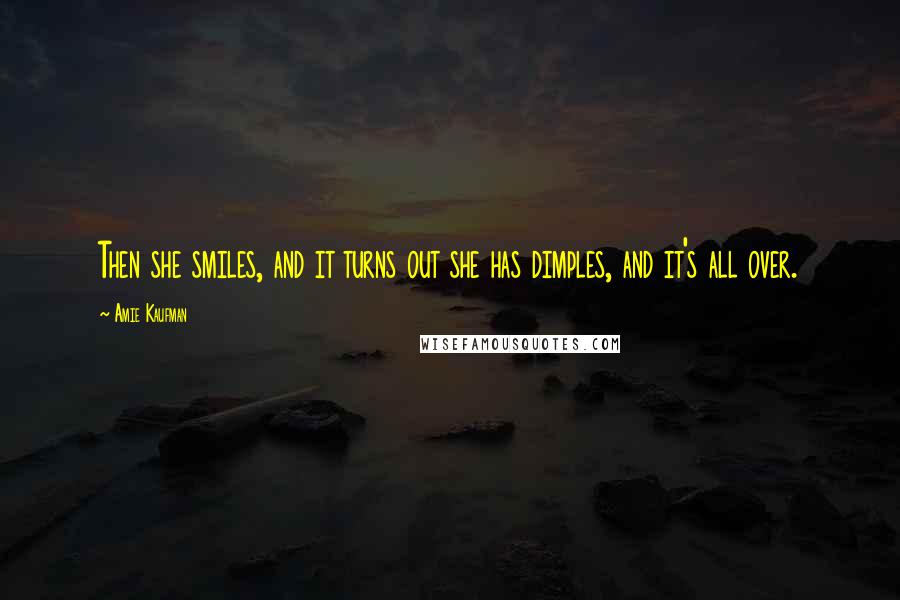 Amie Kaufman Quotes: Then she smiles, and it turns out she has dimples, and it's all over.
