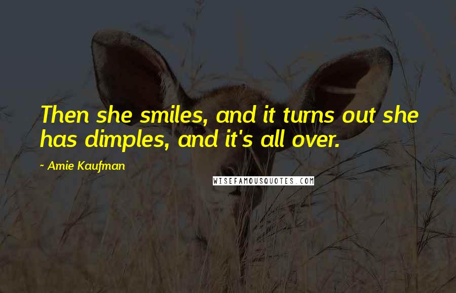 Amie Kaufman Quotes: Then she smiles, and it turns out she has dimples, and it's all over.