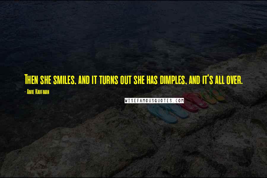 Amie Kaufman Quotes: Then she smiles, and it turns out she has dimples, and it's all over.