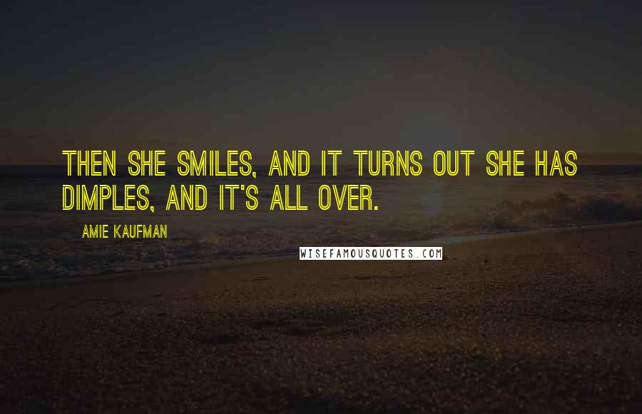 Amie Kaufman Quotes: Then she smiles, and it turns out she has dimples, and it's all over.