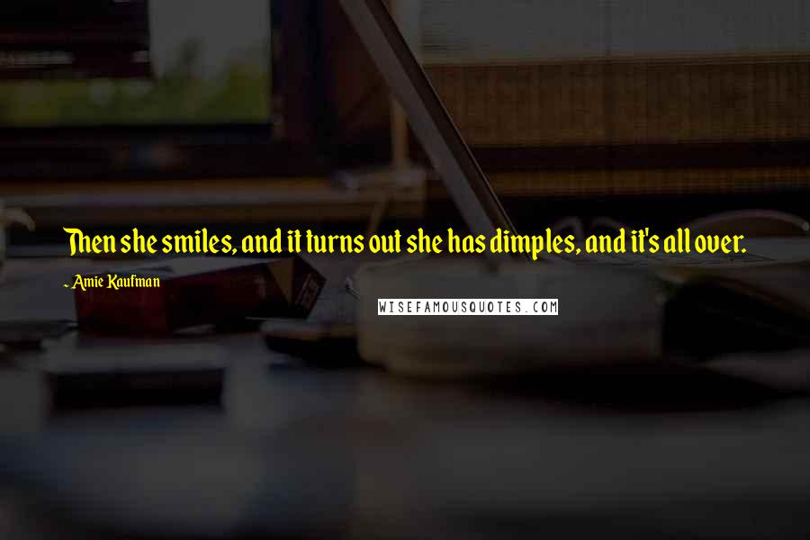 Amie Kaufman Quotes: Then she smiles, and it turns out she has dimples, and it's all over.