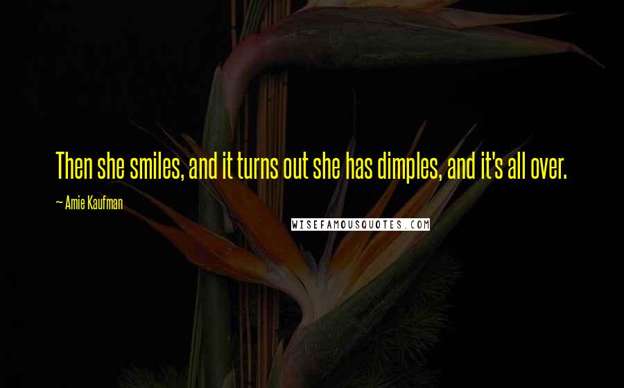Amie Kaufman Quotes: Then she smiles, and it turns out she has dimples, and it's all over.
