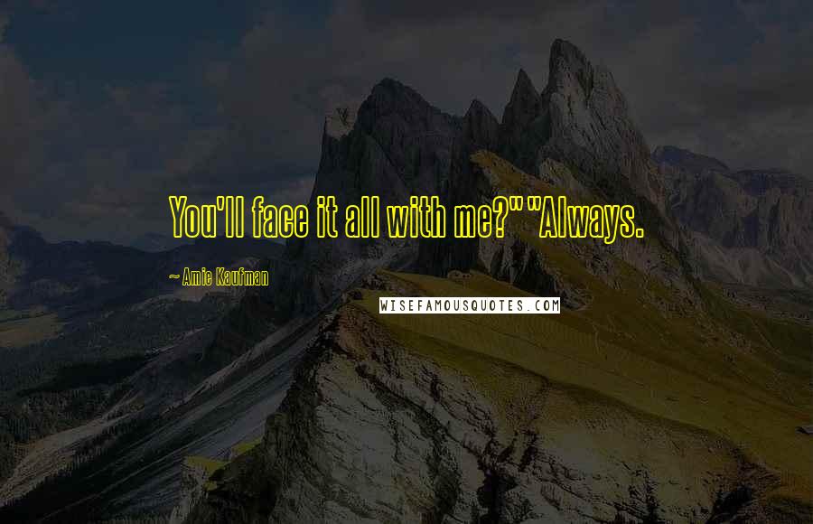 Amie Kaufman Quotes: You'll face it all with me?""Always.