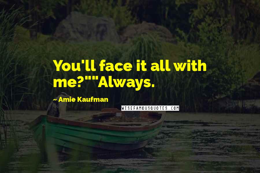 Amie Kaufman Quotes: You'll face it all with me?""Always.