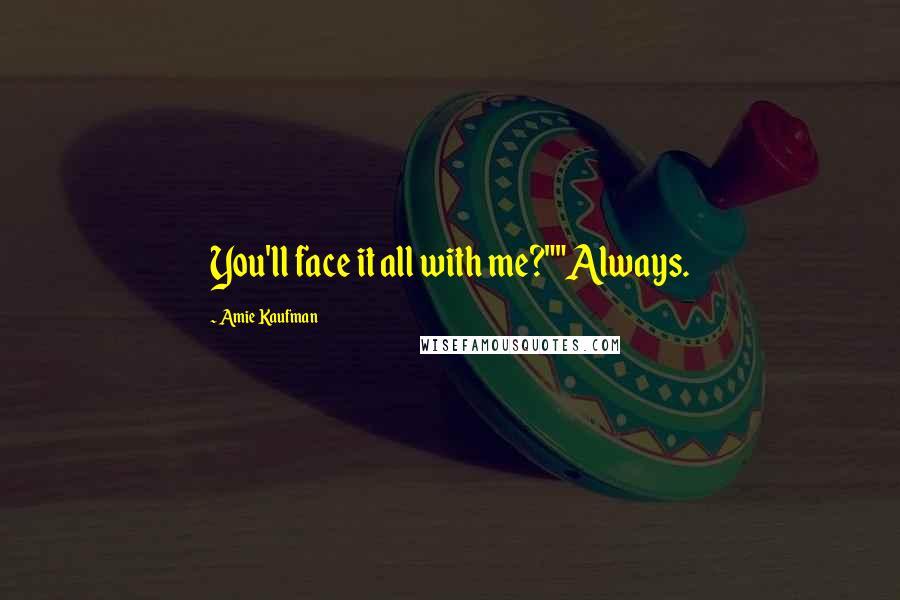 Amie Kaufman Quotes: You'll face it all with me?""Always.