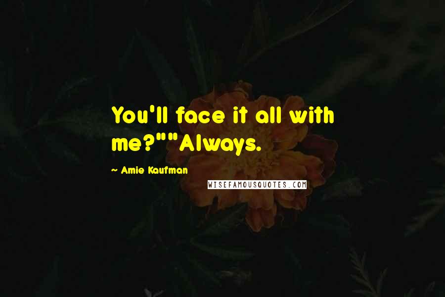 Amie Kaufman Quotes: You'll face it all with me?""Always.