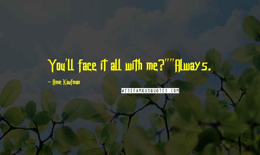 Amie Kaufman Quotes: You'll face it all with me?""Always.