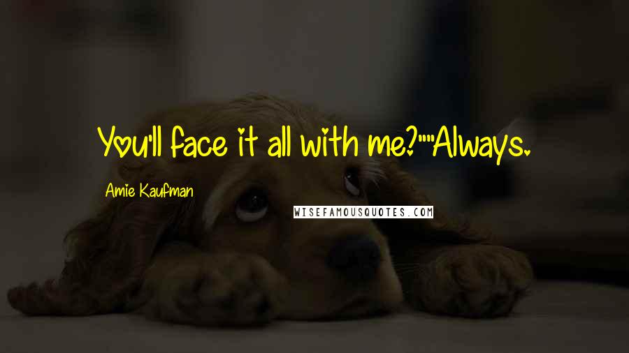 Amie Kaufman Quotes: You'll face it all with me?""Always.