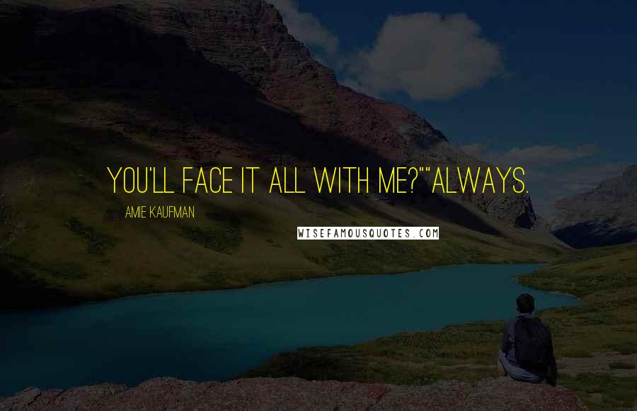 Amie Kaufman Quotes: You'll face it all with me?""Always.