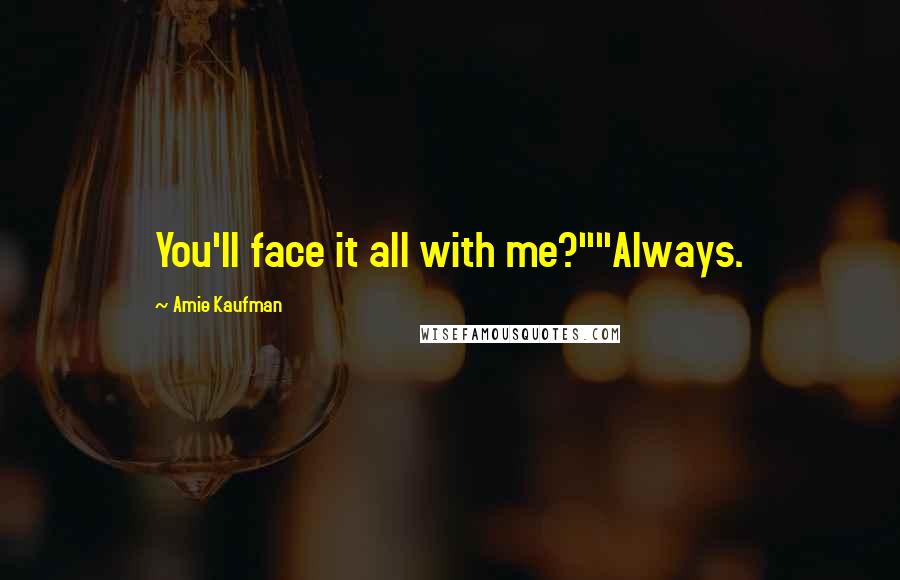 Amie Kaufman Quotes: You'll face it all with me?""Always.