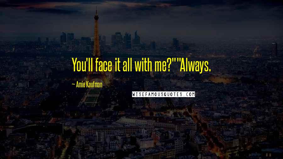 Amie Kaufman Quotes: You'll face it all with me?""Always.