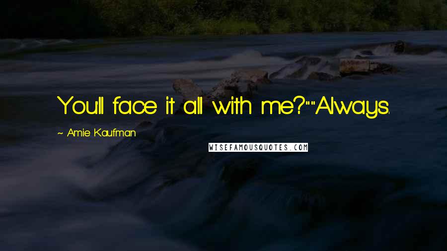 Amie Kaufman Quotes: You'll face it all with me?""Always.