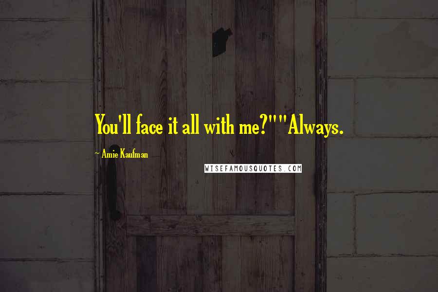 Amie Kaufman Quotes: You'll face it all with me?""Always.