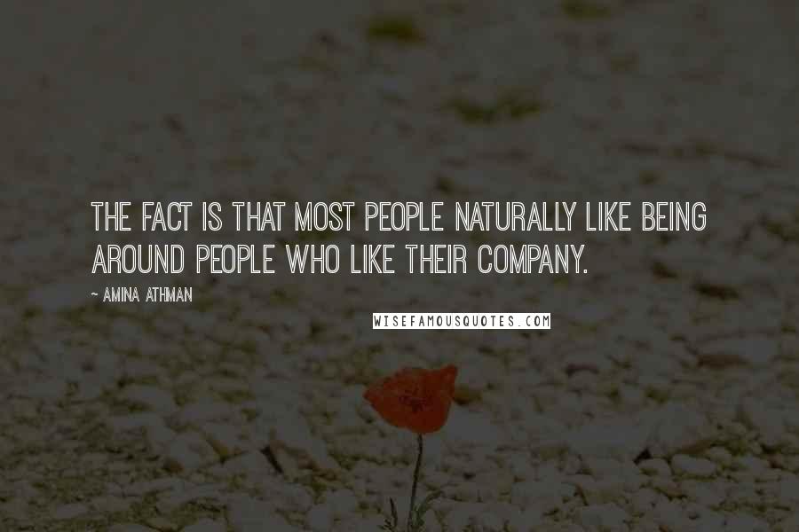 Amina Athman Quotes: The fact is that most people naturally like being around people who like their company.