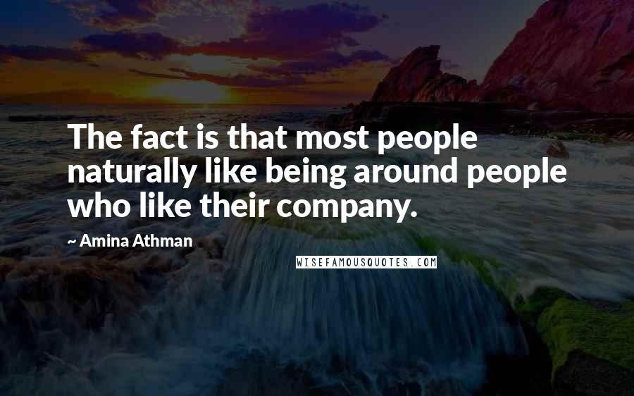 Amina Athman Quotes: The fact is that most people naturally like being around people who like their company.