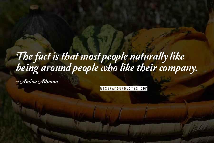 Amina Athman Quotes: The fact is that most people naturally like being around people who like their company.