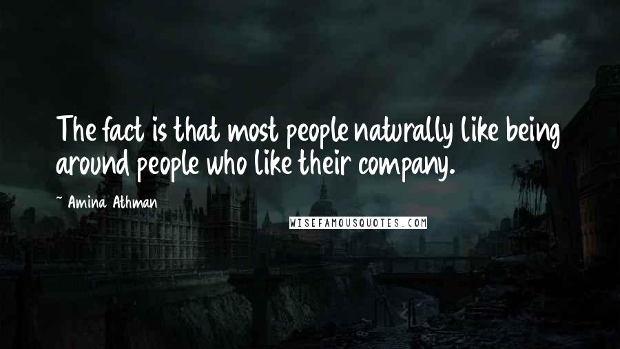 Amina Athman Quotes: The fact is that most people naturally like being around people who like their company.