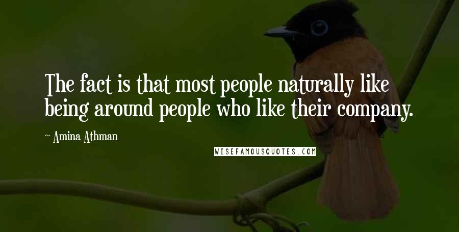 Amina Athman Quotes: The fact is that most people naturally like being around people who like their company.