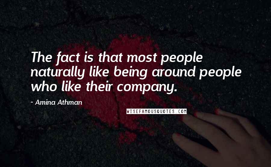 Amina Athman Quotes: The fact is that most people naturally like being around people who like their company.