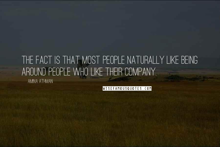 Amina Athman Quotes: The fact is that most people naturally like being around people who like their company.