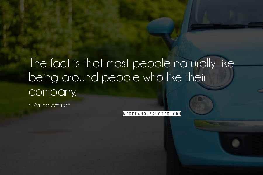 Amina Athman Quotes: The fact is that most people naturally like being around people who like their company.