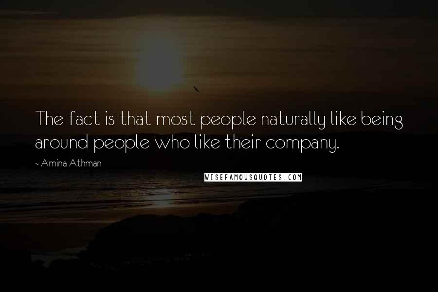 Amina Athman Quotes: The fact is that most people naturally like being around people who like their company.