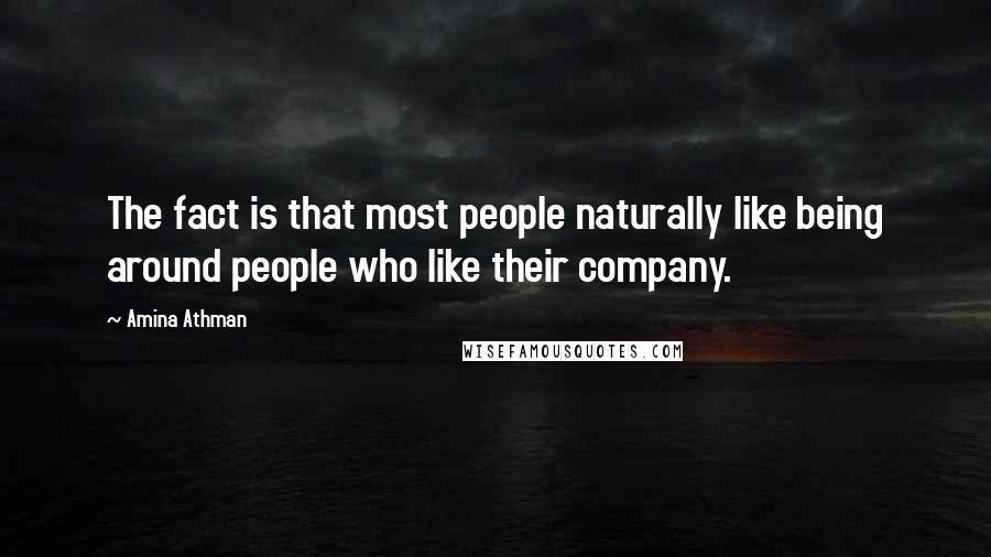 Amina Athman Quotes: The fact is that most people naturally like being around people who like their company.