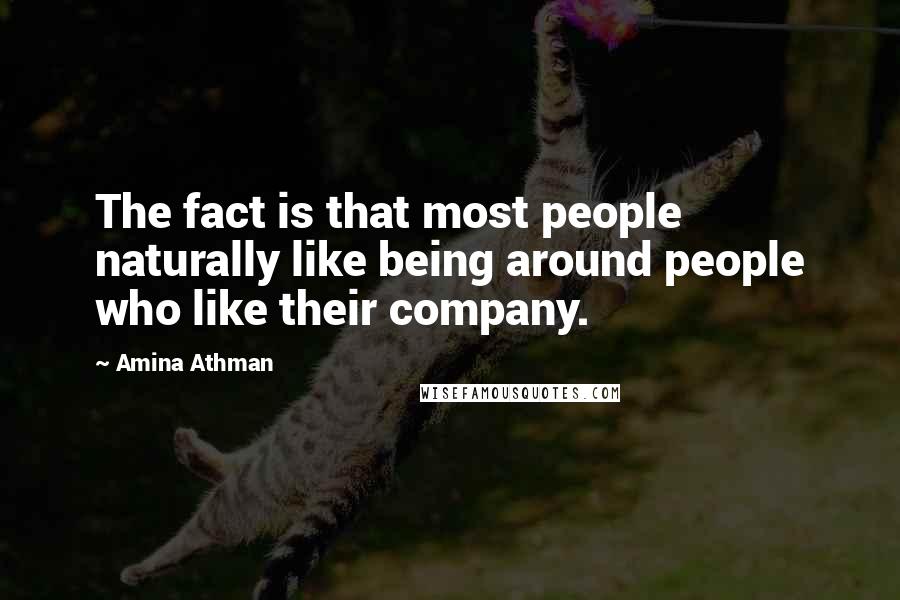 Amina Athman Quotes: The fact is that most people naturally like being around people who like their company.