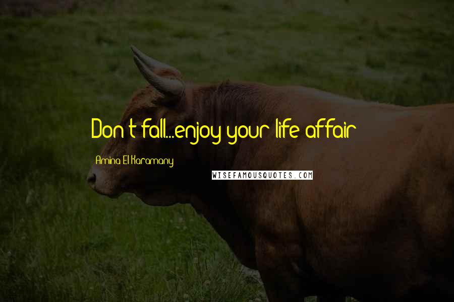 Amina El Karamany Quotes: Don't fall...enjoy your life affair!