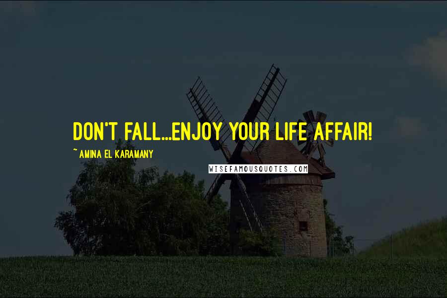 Amina El Karamany Quotes: Don't fall...enjoy your life affair!