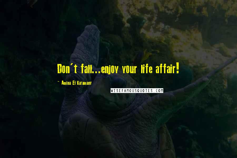 Amina El Karamany Quotes: Don't fall...enjoy your life affair!