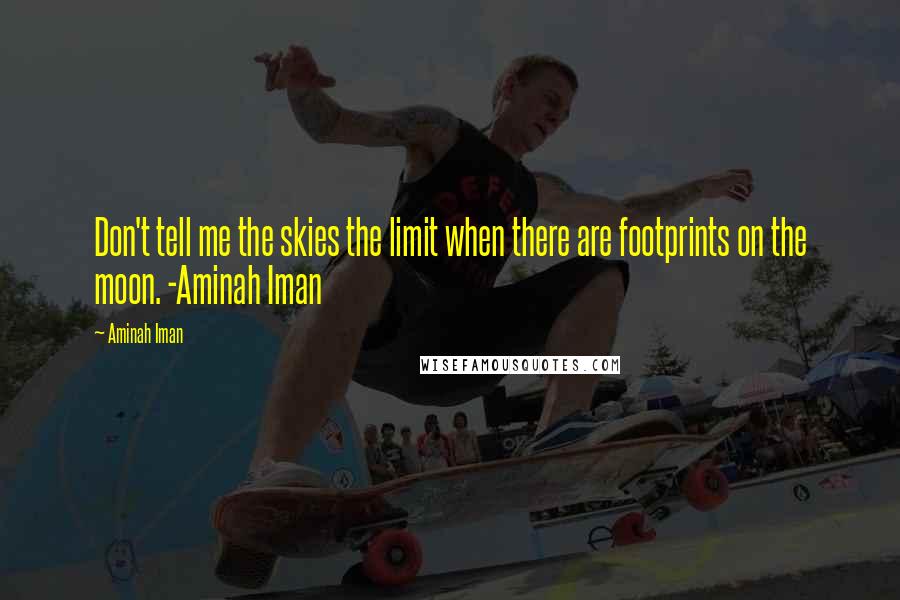 Aminah Iman Quotes: Don't tell me the skies the limit when there are footprints on the moon. -Aminah Iman