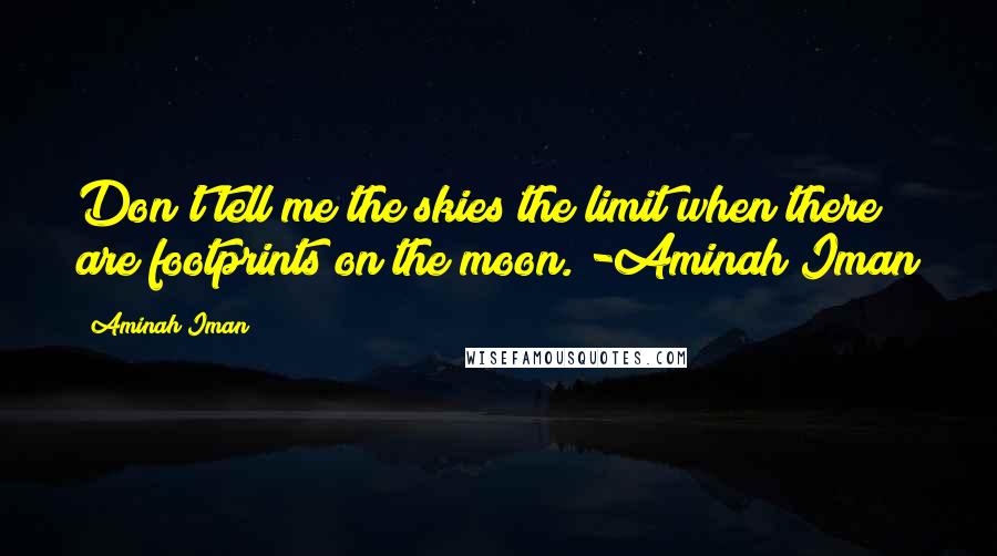 Aminah Iman Quotes: Don't tell me the skies the limit when there are footprints on the moon. -Aminah Iman