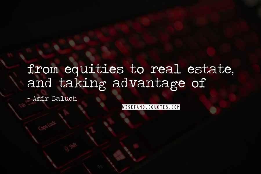 Amir Baluch Quotes: from equities to real estate, and taking advantage of