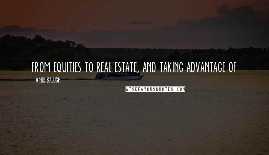 Amir Baluch Quotes: from equities to real estate, and taking advantage of