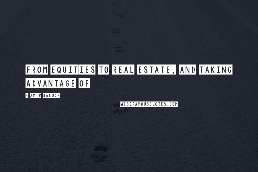 Amir Baluch Quotes: from equities to real estate, and taking advantage of