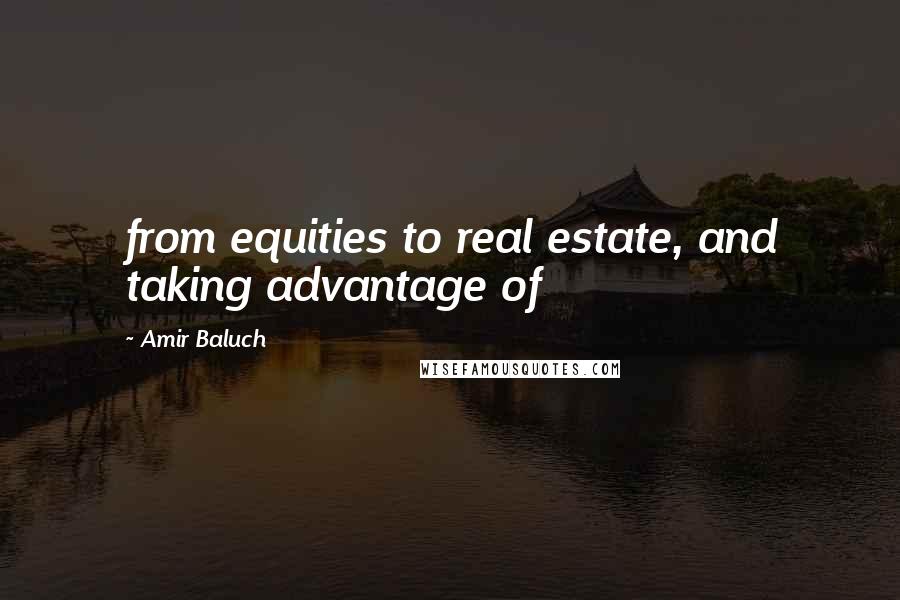Amir Baluch Quotes: from equities to real estate, and taking advantage of
